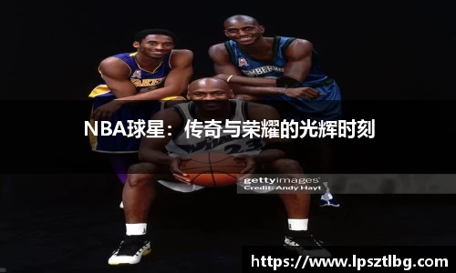 NBA球星：传奇与荣耀的光辉时刻